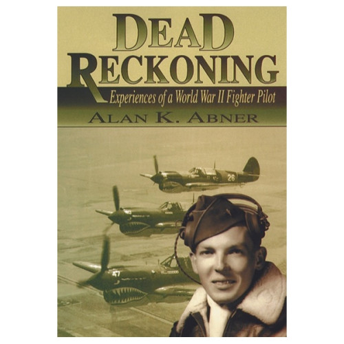Dead Reckoning: Experiences of a World War II Fighter Pilot Dead Reckoning: Experiences of a World War II Fighter Pilot