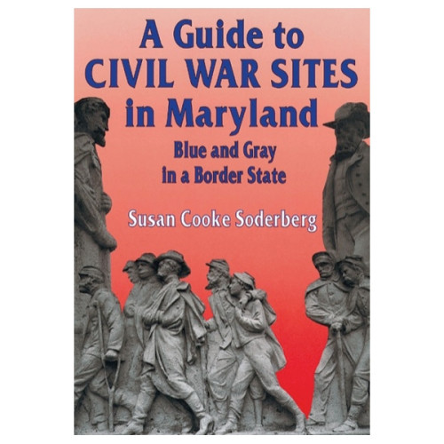 A Guide to Civil War Sites in Maryland: Blue and Gray in a Border State