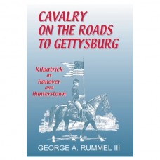 Cavalry on the Roads to Gettysburg: Kilpatrick at Hanover and Hunterstown