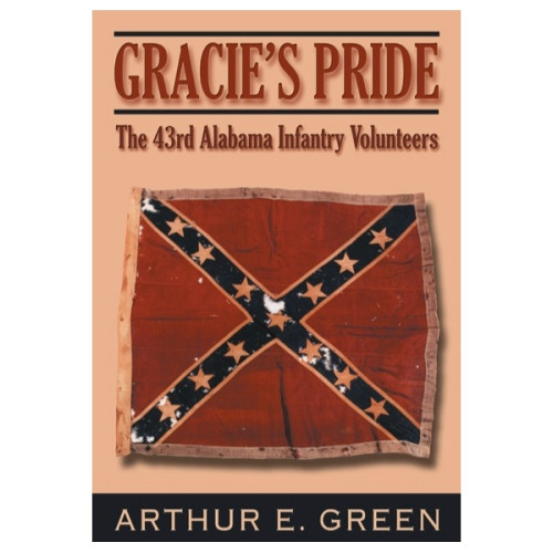 Gracie's Pride: The 43rd Alabama Infantry Volunteers