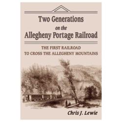 Two Generations on the Allegheny Portage Railroad: The First Railroad to Cross the Allegheny Mountains
