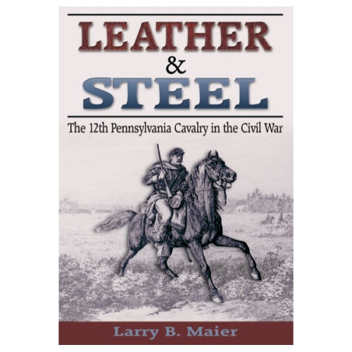Leather & Steel: The 12th Pennsylvania Cavalry in the Civil War