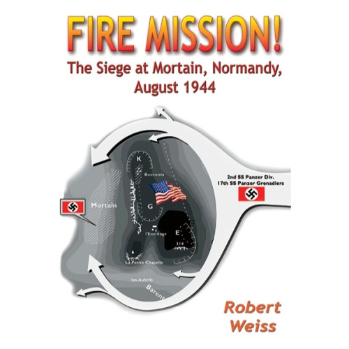 Fire Mission!: The Siege at Mortain, Normandy, August 1944