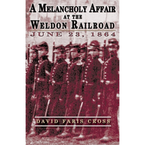A Melancholy Affair at the Weldon Railroad: The Vermont Brigade, June 23, 1864