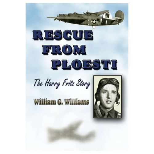 Rescue from Ploesti: The Harry Fritz Story - A World War II Triumph Rescue from Ploesti: The Harry Fritz Story - A World War II Triumph