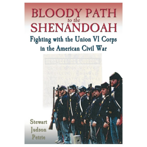 Bloody Path to the Shenandoah: Fighting with the Union VI Corps in the American Civil War