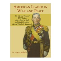 American Leader in War and Peace: The Life and Times of WWI Soldier, Army Chief of Staff and Citadel President General Charles P. Summerall